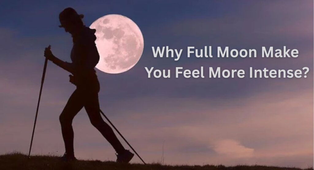 Full moon make you feel intense